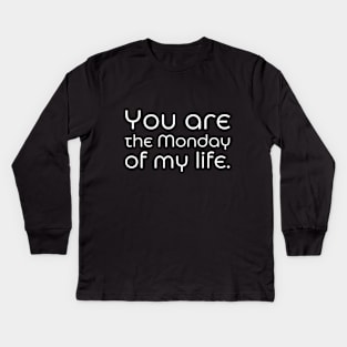 You are the Monday of my life. Kids Long Sleeve T-Shirt